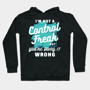 I'm not a control freak but you're doing it wrong, I'm not a control freak Hoodie